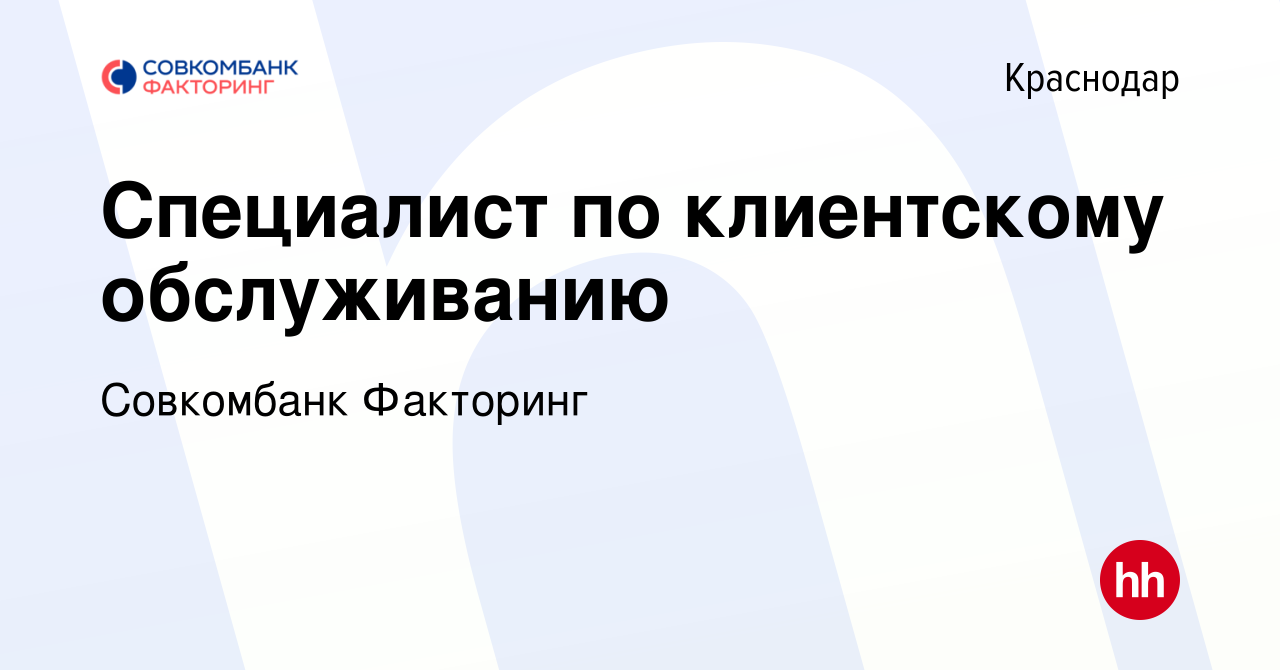 Вакансия Специалист по клиентскому обслуживанию в Краснодаре, работа в  компании Совкомбанк Факторинг (вакансия в архиве c 1 апреля 2021)