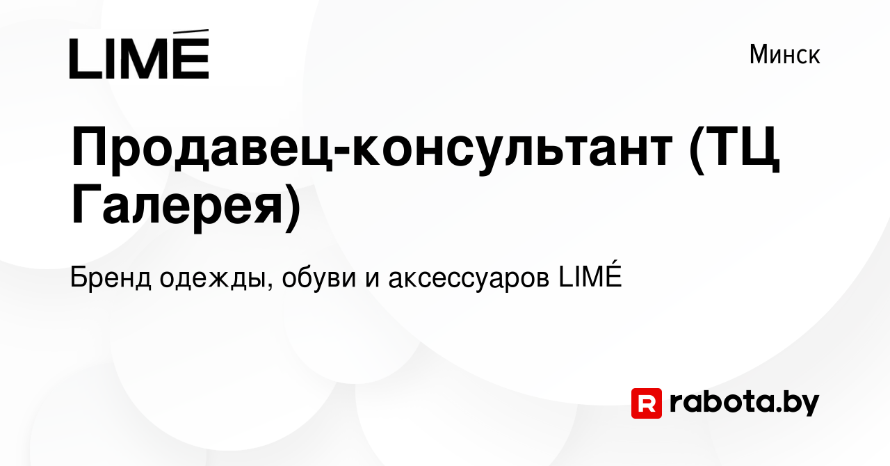 Вакансия Продавец-консультант (ТЦ Галерея) в Минске, работа в компании  Бренд одежды, обуви и аксессуаров LIMÉ (вакансия в архиве c 10 апреля 2021)