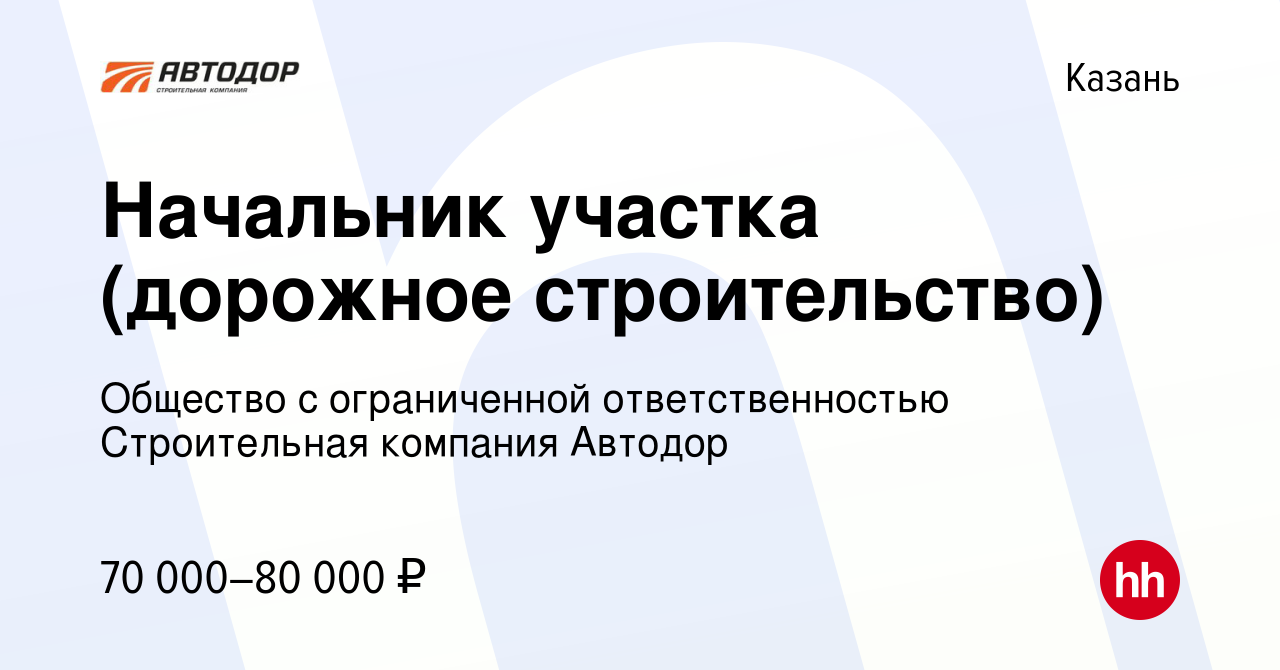 Вакансия Начальник участка (дорожное строительство) в Казани, работа в  компании Общество с ограниченной ответственностью Строительная компания  Автодор (вакансия в архиве c 10 апреля 2021)