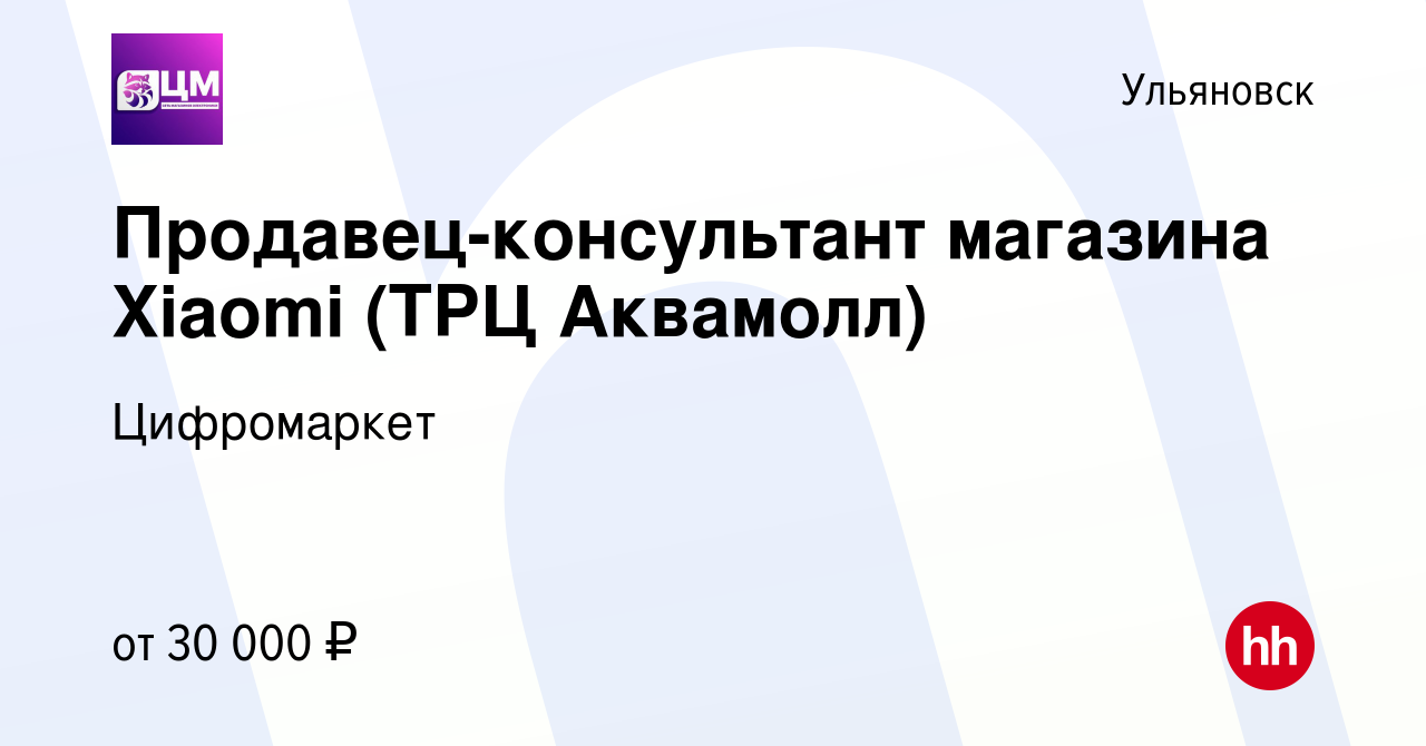 Вакансия Продавец-консультант магазина Xiaomi (ТРЦ Аквамолл) в Ульяновске,  работа в компании Цифромаркет (вакансия в архиве c 15 апреля 2022)