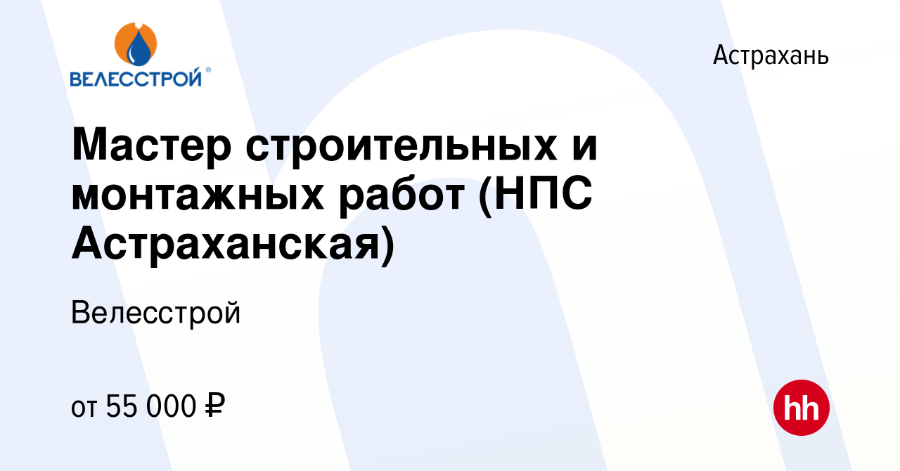 Вакансия Мастер строительных и монтажных работ (НПС Астраханская) в  Астрахани, работа в компании Велесстрой (вакансия в архиве c 11 апреля 2021)