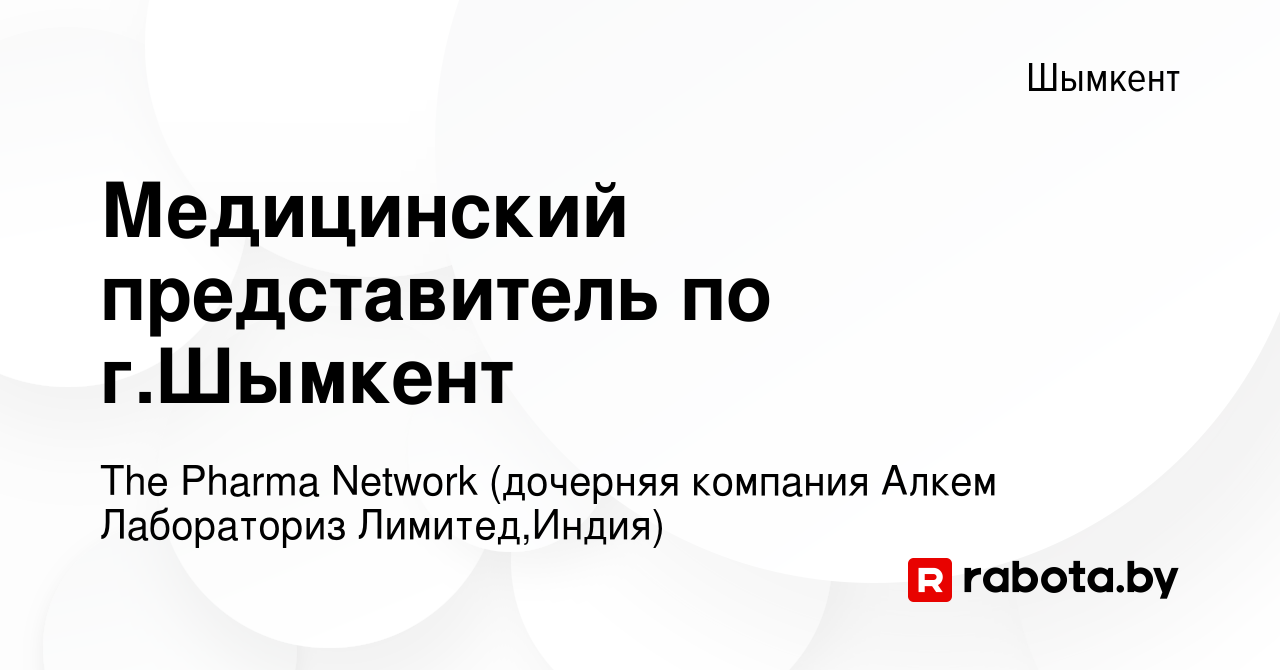 Вакансия Медицинский представитель по г.Шымкент в Шымкенте, работа в  компании The Pharma Network (дочерняя компания Алкем Лабораториз  Лимитед,Индия) (вакансия в архиве c 15 мая 2021)