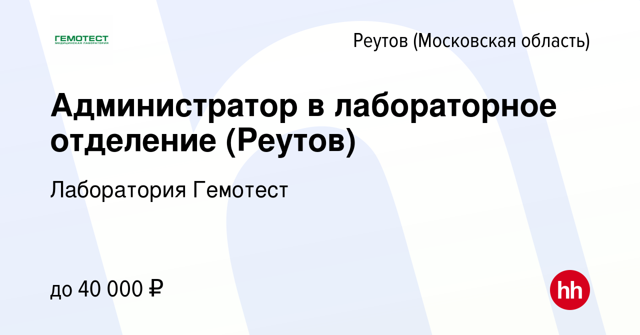 Вакансия Администратор в лабораторное отделение (Реутов) в Реутове, работа  в компании Лаборатория Гемотест (вакансия в архиве c 22 апреля 2021)