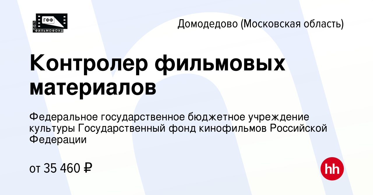 Вакансия Контролер фильмовых материалов в Домодедово, работа в компании  Федеральное государственное бюджетное учреждение культуры Государственный  фонд кинофильмов Российской Федерации (вакансия в архиве c 11 июня 2021)