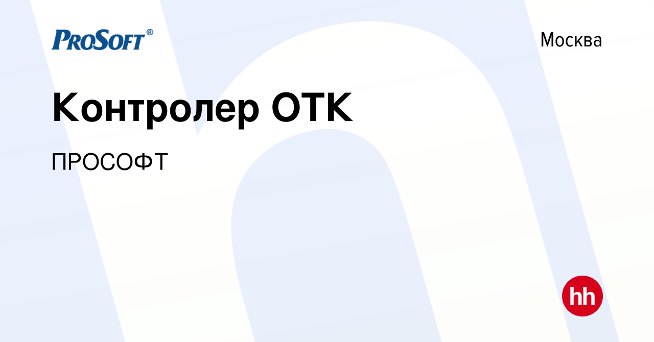 Вакансия Контролер ОТК в Москве, работа в компании ПРОСОФТ (вакансия в  архиве c 15 апреля 2021)