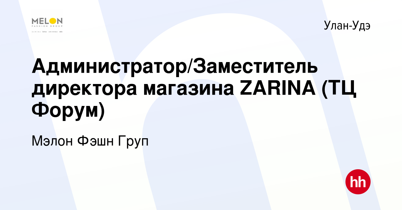 Вакансия Администратор/Заместитель директора магазина ZARINA (ТЦ Форум) в  Улан-Удэ, работа в компании Мэлон Фэшн Груп (вакансия в архиве c 19 апреля  2021)