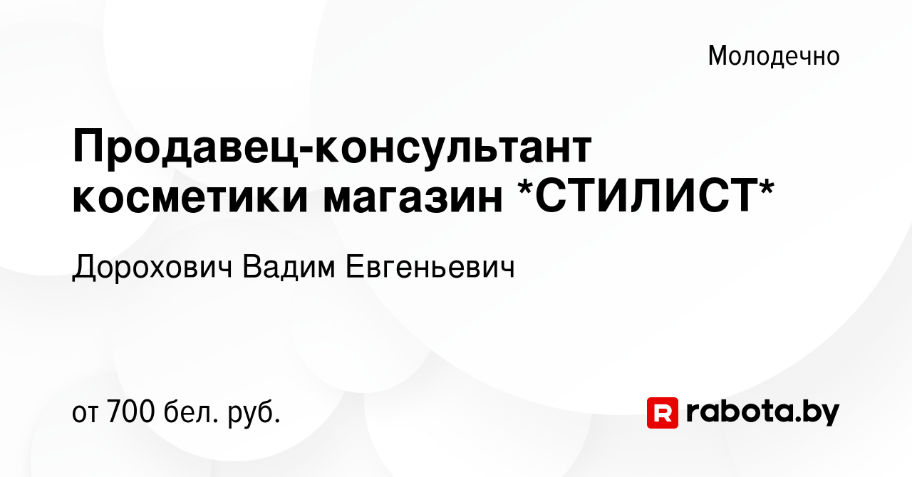 Вакансия Продавец-консультант косметики магазин *СТИЛИСТ* в Молодечно,  работа в компании Дорохович Вадим Евгеньевич (вакансия в архиве c 15 апреля  2021)