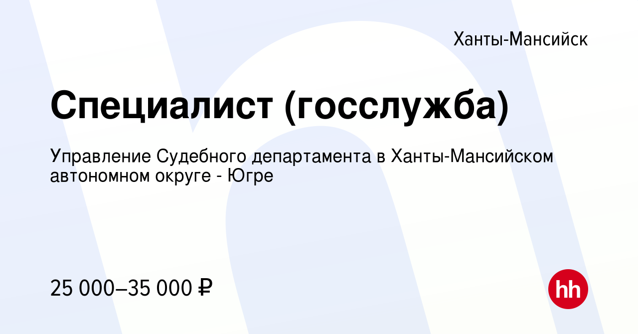 Вакансия Специалист (госслужба) в Ханты-Мансийске, работа в компании  Управление Судебного департамента в Ханты-Мансийском автономном округе -  Югре (вакансия в архиве c 7 апреля 2021)