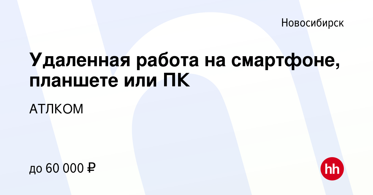 Вакансия Удаленная работа на смартфоне, планшете или ПК в Новосибирске,  работа в компании АТЛКОМ (вакансия в архиве c 21 марта 2021)