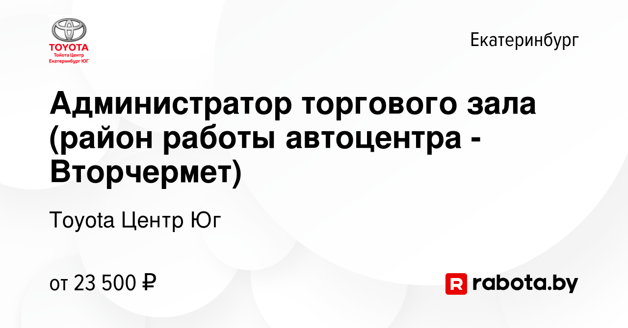 Вакансия Администратор торгового зала (район работы автоцентра - Вторчермет)  в Екатеринбурге, работа в компании Toyota Центр Юг (вакансия в архиве c 21  апреля 2021)