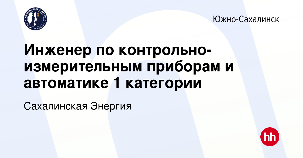 Вакансия Инженер по контрольно-измерительным приборам и автоматике 1  категории в Южно-Сахалинске, работа в компании Сахалинская Энергия  (вакансия в архиве c 21 апреля 2021)