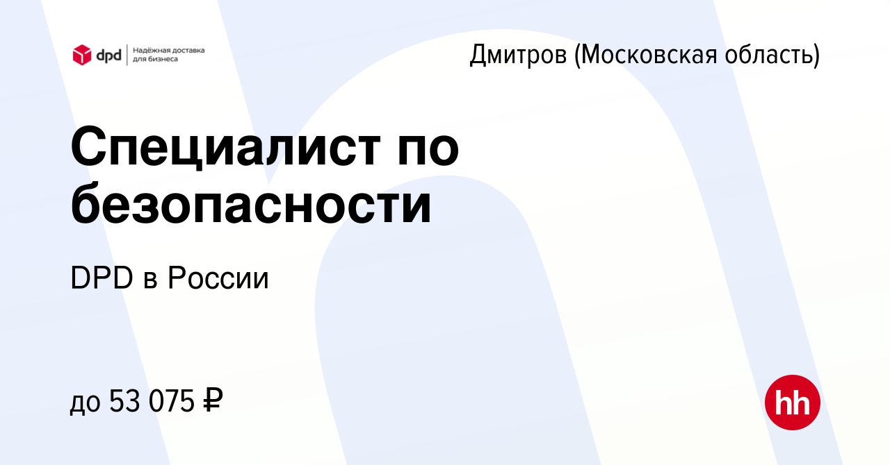 Вакансия Специалист по безопасности в Дмитрове, работа в компании DPD в  России (вакансия в архиве c 21 апреля 2021)