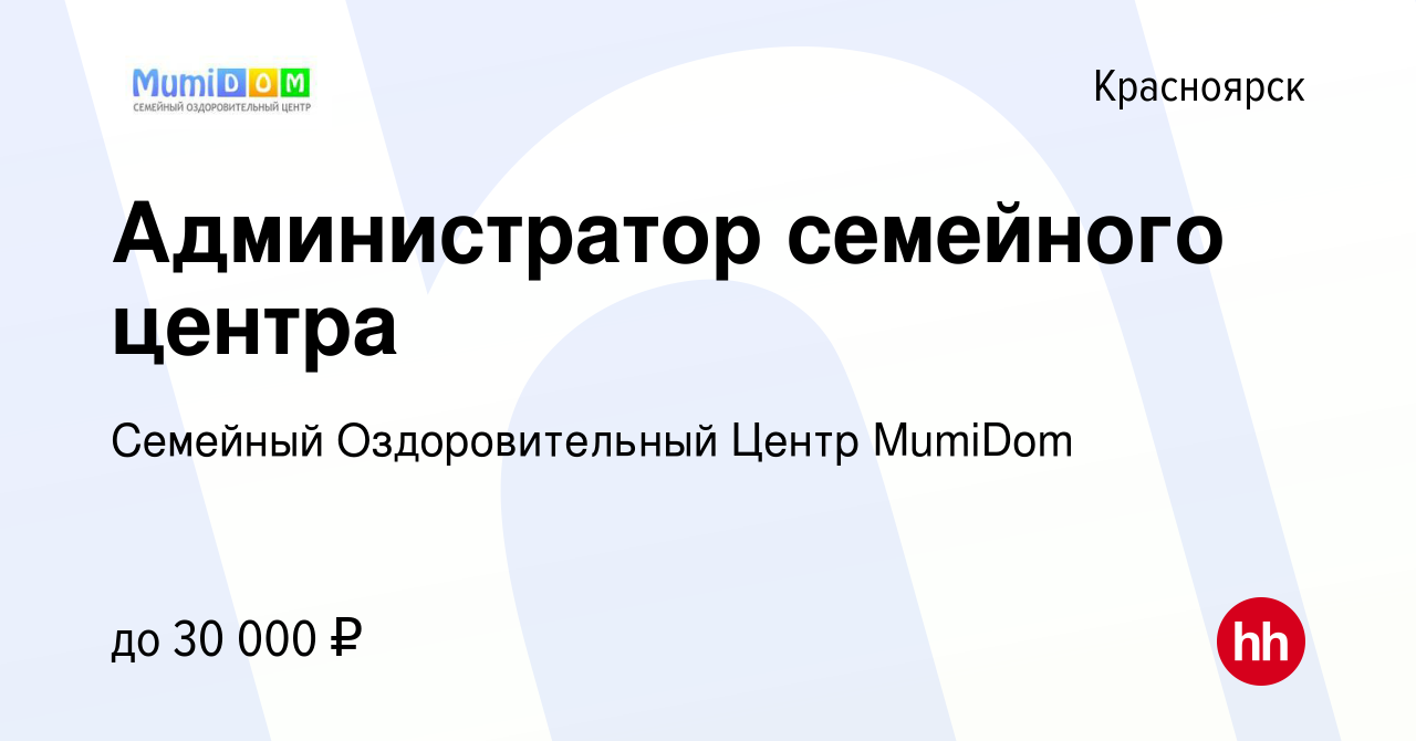 Вакансия Администратор семейного центра в Красноярске, работа в компании  Семейный Оздоровительный Центр MumiDom (вакансия в архиве c 22 апреля 2021)