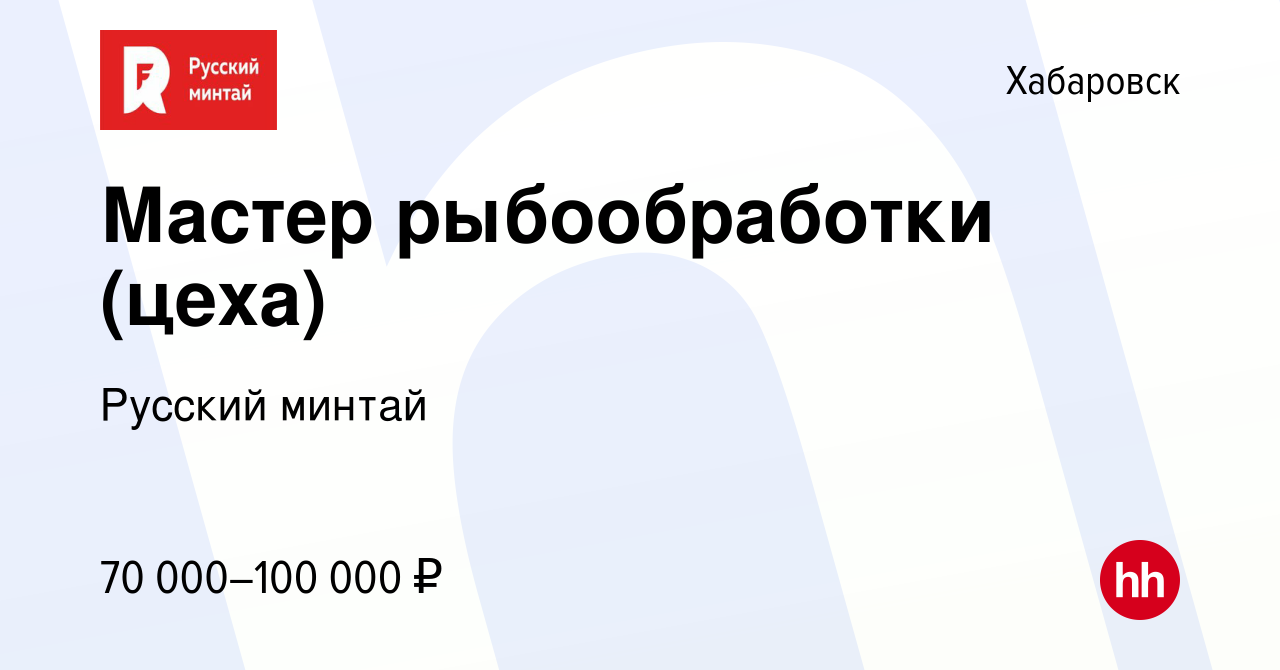 Вакансия Мастер рыбообработки (цеха) в Хабаровске, работа в компании  Русский минтай (вакансия в архиве c 13 августа 2021)