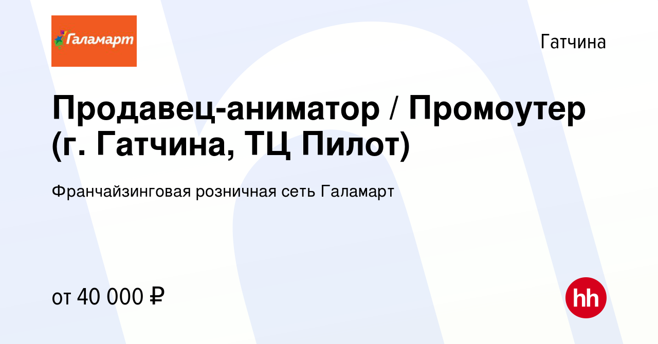 Вакансия Продавец-аниматор / Промоутер (г. Гатчина, ТЦ Пилот) в Гатчине,  работа в компании Франчайзинговая розничная сеть Галамарт (вакансия в  архиве c 24 мая 2021)