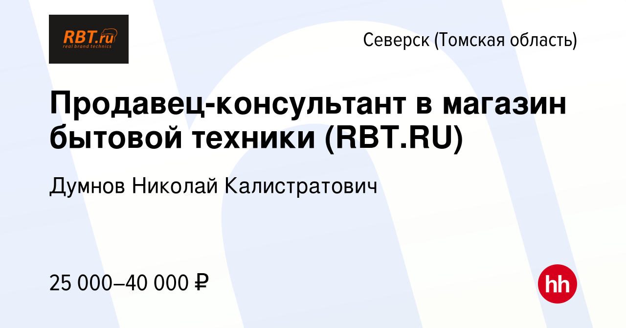 Вакансия Продавец-консультант в магазин бытовой техники (RBT.RU) в  Северске(Томская область), работа в компании Думнов Николай Калистратович  (вакансия в архиве c 28 апреля 2021)