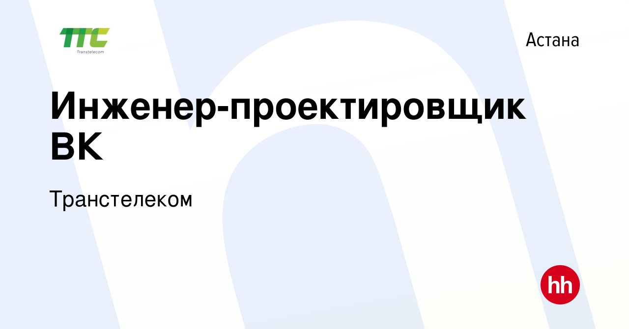 Вакансия Инженер-проектировщик ВК в Астане, работа в компании Транстелеком  (вакансия в архиве c 29 апреля 2021)