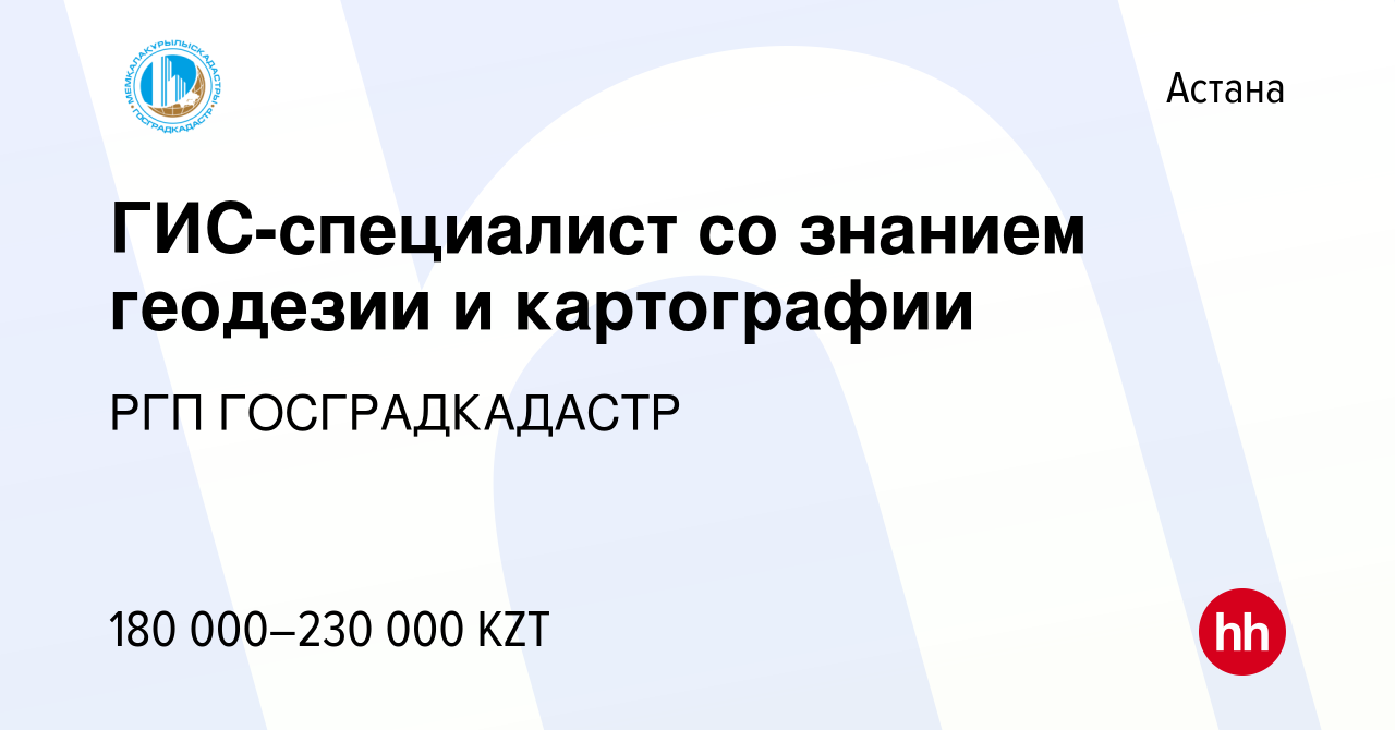 Вакансия ГИС-специалист со знанием геодезии и картографии в Астане, работа  в компании РГП ГОСГРАДКАДАСТР (вакансия в архиве c 12 июня 2021)