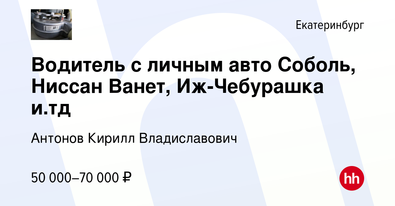 Вакансия Водитель с личным авто Соболь, Ниссан Ванет, Иж-Чебурашка и.тд в  Екатеринбурге, работа в компании Антонов Кирилл Владиславович (вакансия в  архиве c 29 апреля 2021)