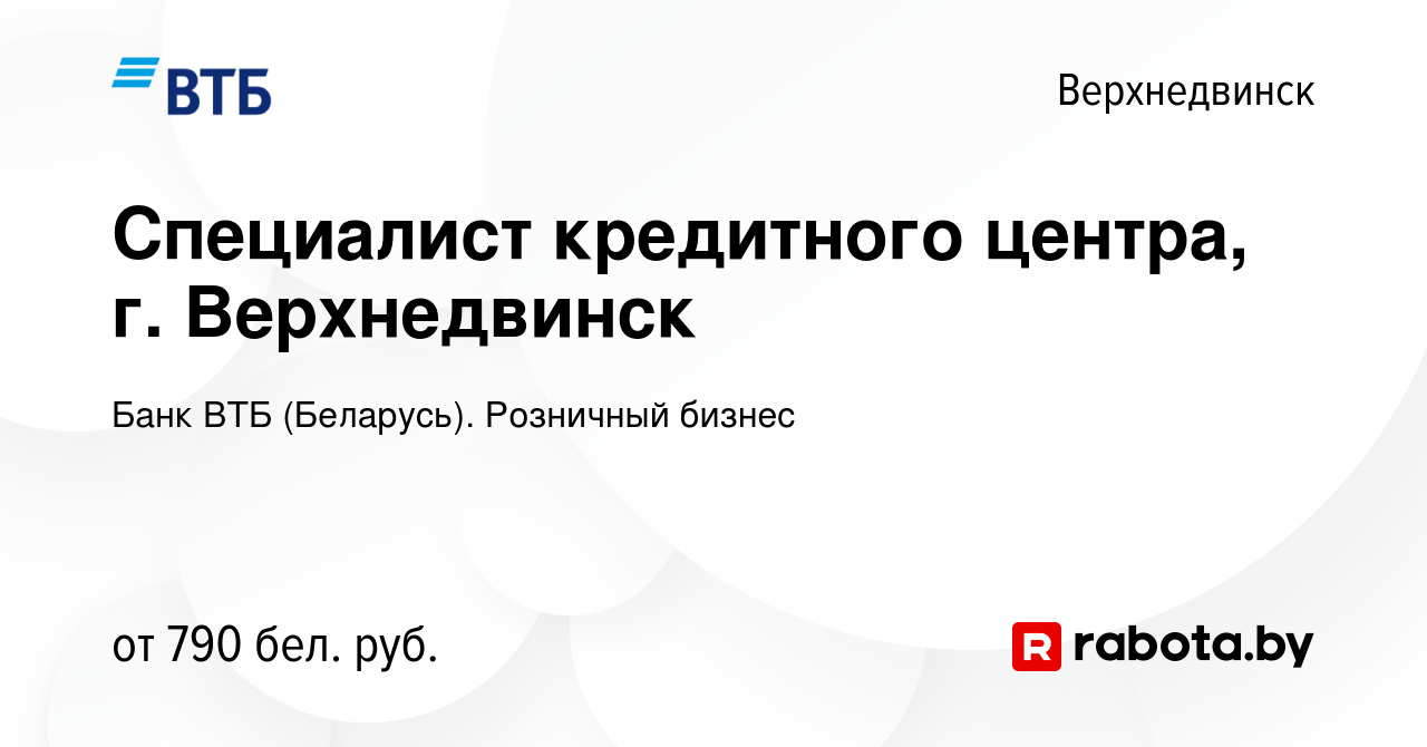 Вакансия Специалист кредитного центра, г. Верхнедвинск в Верхнедвинске,  работа в компании Банк ВТБ (Беларусь). Розничный бизнес (вакансия в архиве  c 10 августа 2021)