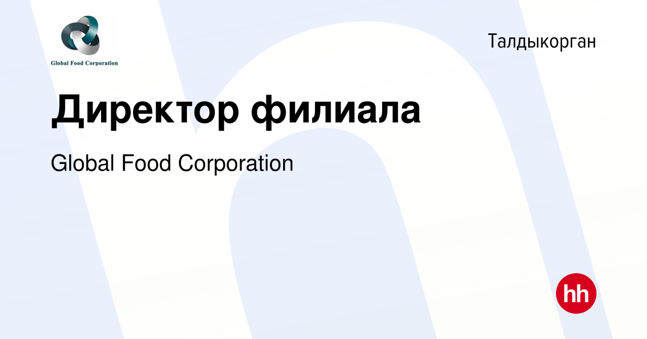 Вакансия Директор филиала в Талдыкоргане, работа в компании Global Food  Corporation (вакансия в архиве c 1 мая 2021)