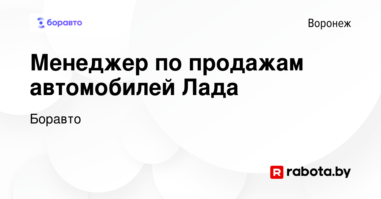 Вакансия Менеджер по продажам автомобилей Лада в Воронеже, работа в  компании Боравто (вакансия в архиве c 9 июня 2021)