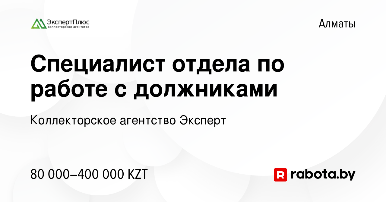 Вакансия Специалист отдела по работе с должниками в Алматы, работа в  компании Коллекторское агентство Эксперт (вакансия в архиве c 2 мая 2021)