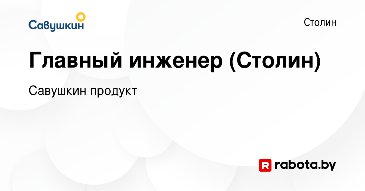 Вакансия Главный инженер (Столин) в Столине, работа в компании Савушкин  продукт (вакансия в архиве c 8 июля 2011)