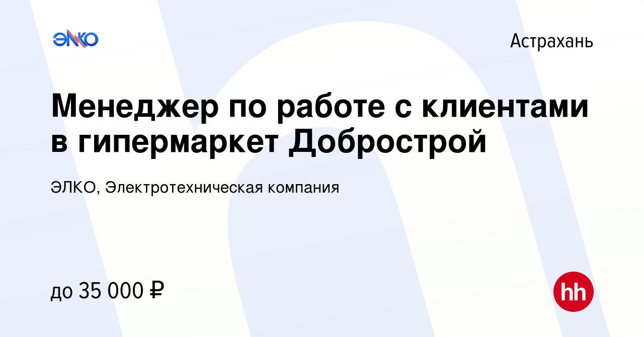 Вакансия Менеджер по работе с клиентами в гипермаркет Добрострой в Астрахани,  работа в компании ЭЛКО, Электротехническая компания (вакансия в архиве c 19  мая 2021)