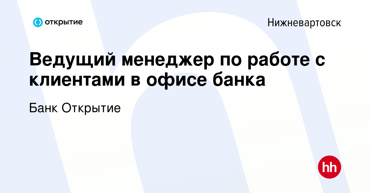 Вакансия Ведущий менеджер по работе с клиентами в офисе банка в  Нижневартовске, работа в компании Банк Открытие (вакансия в архиве c 15  сентября 2021)