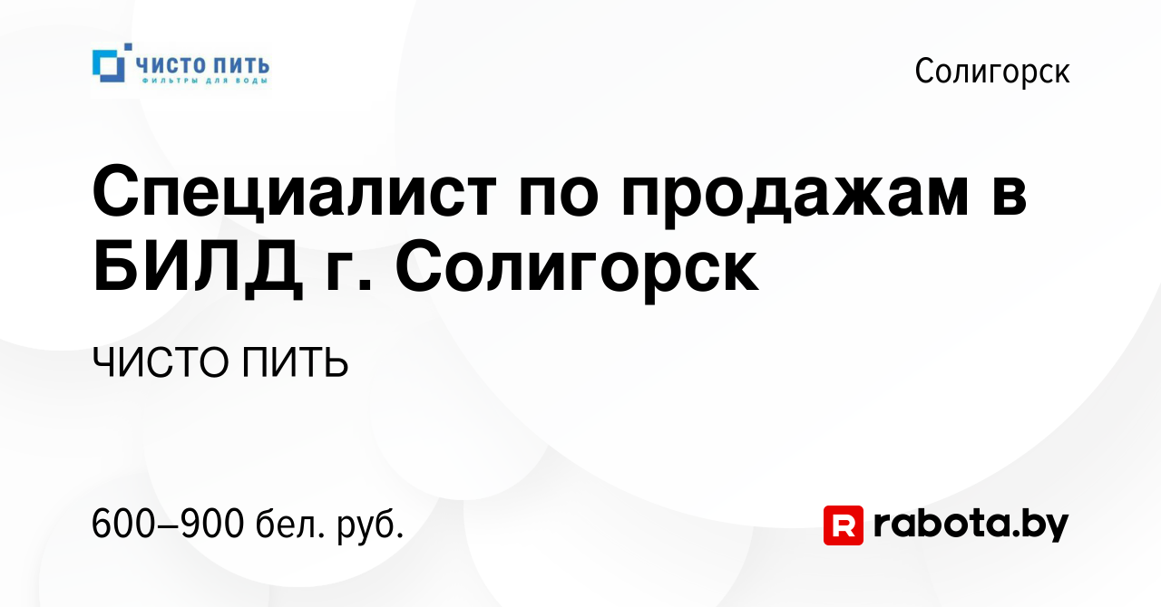 Вакансия Специалист по продажам в БИЛД г. Солигорск в Солигорске, работа в  компании ЧИСТО ПИТЬ (вакансия в архиве c 7 мая 2021)