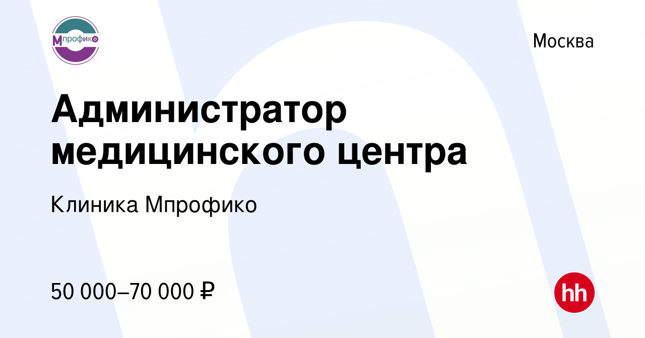 Вакансия Администратор медицинского центра в Москве, работа в компании  Клиника Мпрофико (вакансия в архиве c 14 мая 2021)