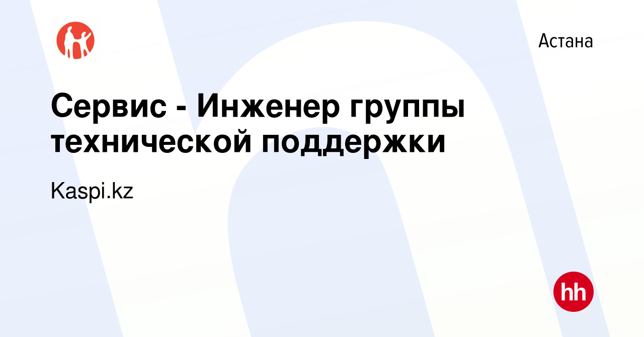 Вакансия Сервис - Инженер группы технической поддержки в Астане, работа в  компании Kaspi.kz (вакансия в архиве c 7 мая 2021)