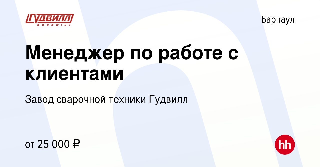 Вакансия Менеджер по работе с клиентами в Барнауле, работа в компании Завод  сварочной техники Гудвилл (вакансия в архиве c 15 мая 2021)