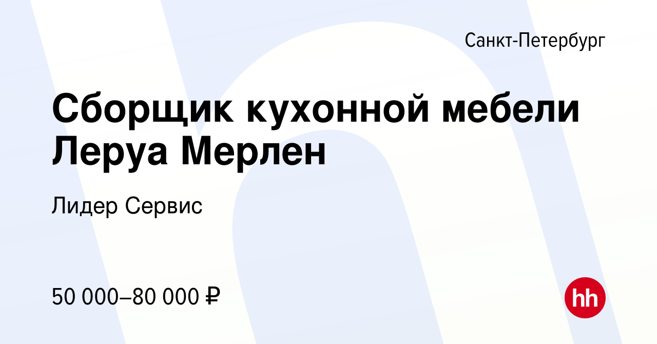 Вакансия Сборщик кухонной мебели Леруа Мерлен в Санкт-Петербурге, работа в  компании Лидер Сервис (вакансия в архиве c 16 мая 2021)