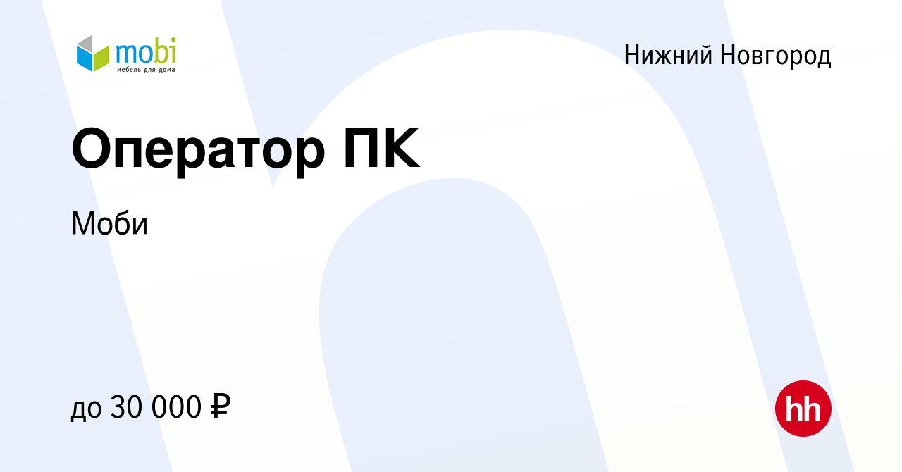 Вакансия Оператор ПК в Нижнем Новгороде, работа в компании Моби (вакансия в  архиве c 14 декабря 2021)