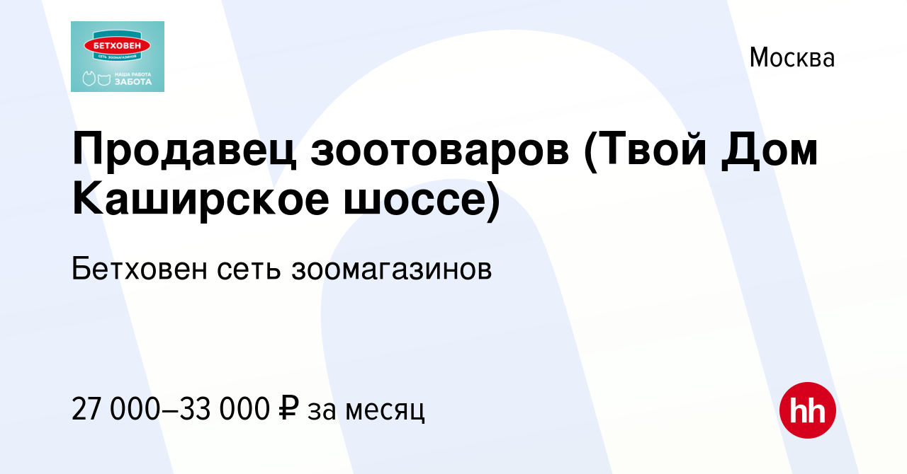 Вакансия Продавец зоотоваров (Твой Дом Каширское шоссе) в Москве, работа в  компании Бетховен сеть зоомагазинов (вакансия в архиве c 17 июля 2021)