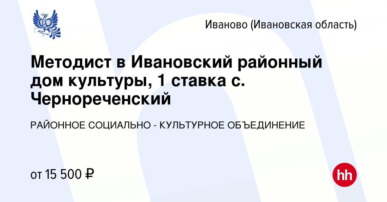 Вакансия Методист в Ивановский районный дом культуры, 1 ставка с.  Чернореченский в Иваново, работа в компании РАЙОННОЕ СОЦИАЛЬНО - КУЛЬТУРНОЕ  ОБЪЕДИНЕНИЕ (вакансия в архиве c 24 октября 2022)