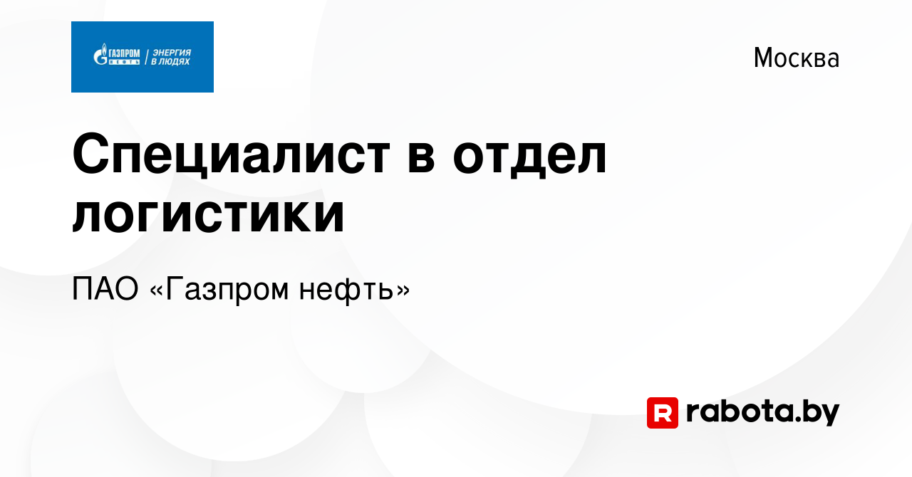 Вакансия Специалист в отдел логистики в Москве, работа в компании ПАО « Газпром нефть» (вакансия в архиве c 21 апреля 2021)