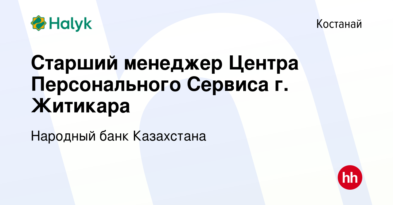 Вакансия Старший менеджер Центра Персонального Сервиса г. Житикара в  Костанае, работа в компании Народный банк Казахстана (вакансия в архиве c  12 мая 2021)