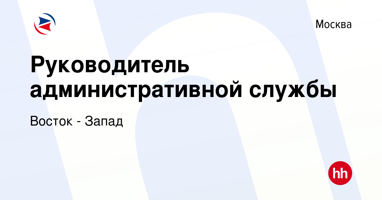 Вакансия Руководитель административной службы в Москве, работа в компании  Восток - Запад (вакансия в архиве c 19 мая 2021)