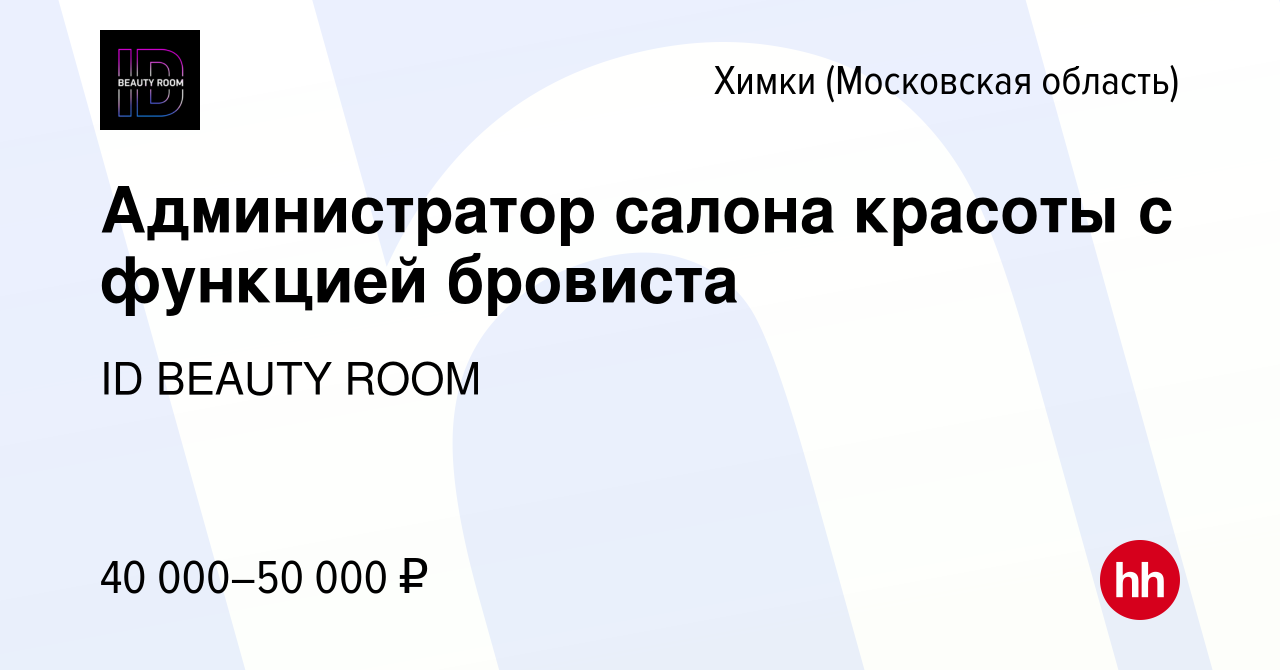 Вакансия Администратор салона красоты с функцией бровиста в Химках, работа  в компании ID BEAUTY ROOM (вакансия в архиве c 19 мая 2021)