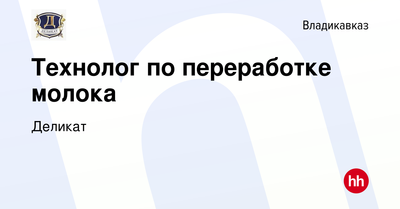 Вакансия Технолог по переработке молока во Владикавказе, работа в компании  Деликат (вакансия в архиве c 15 июля 2021)