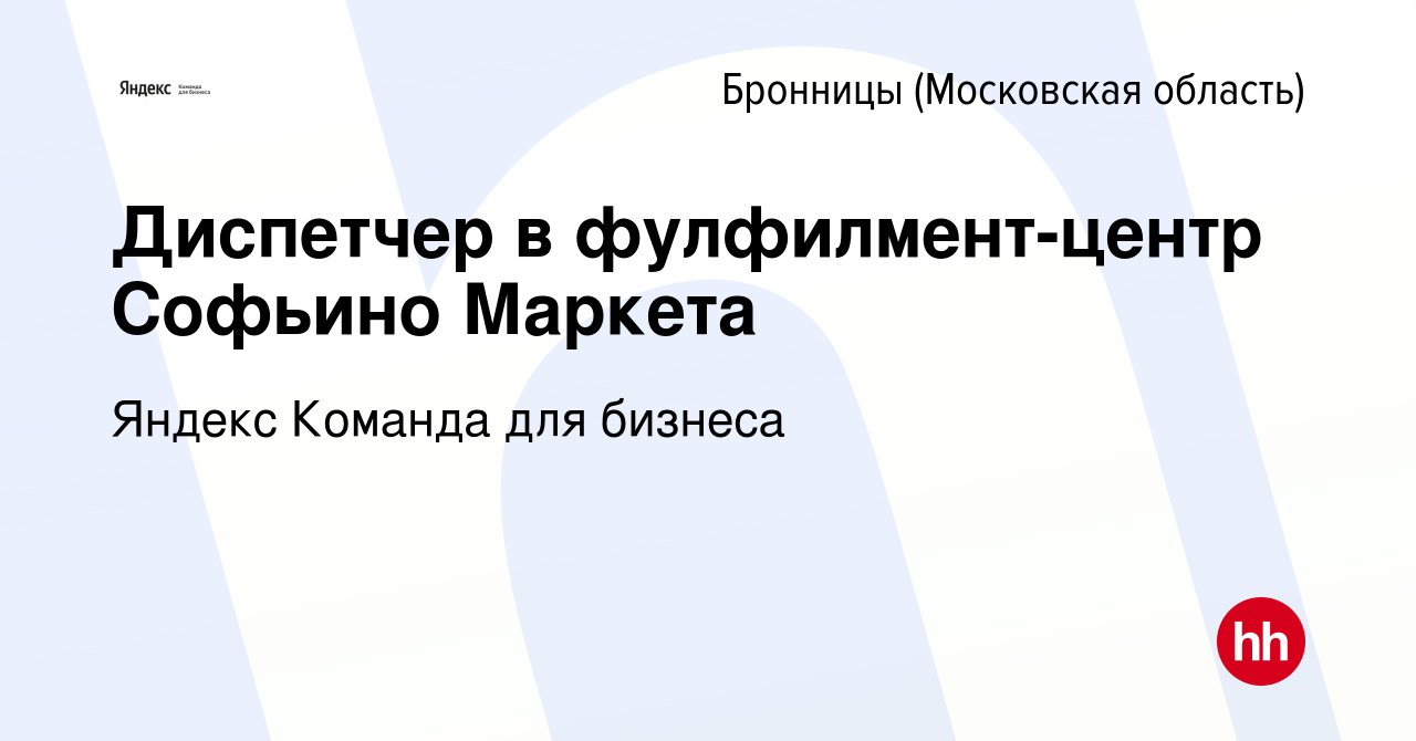 Вакансия Диспетчер в фулфилмент-центр Софьино Маркета в Бронницах, работа в  компании Яндекс Команда для бизнеса (вакансия в архиве c 20 мая 2021)