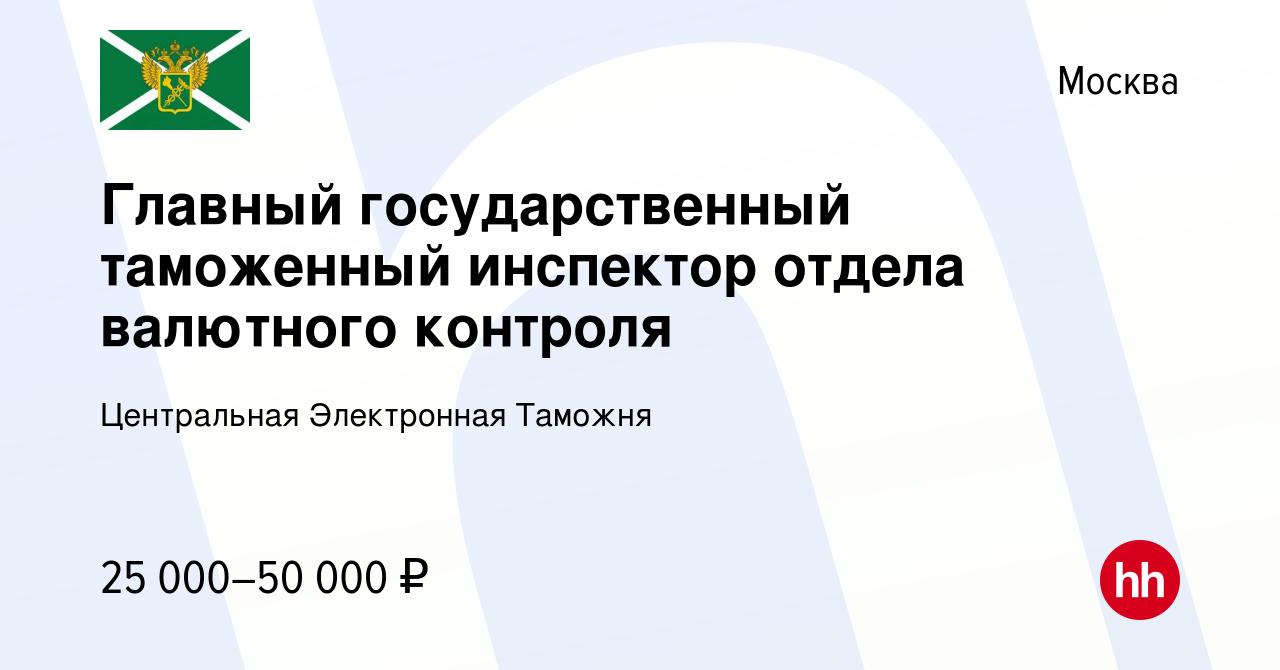 Вакансия Главный государственный таможенный инспектор отдела валютного  контроля в Москве, работа в компании Центральная Электронная Таможня  (вакансия в архиве c 20 мая 2021)