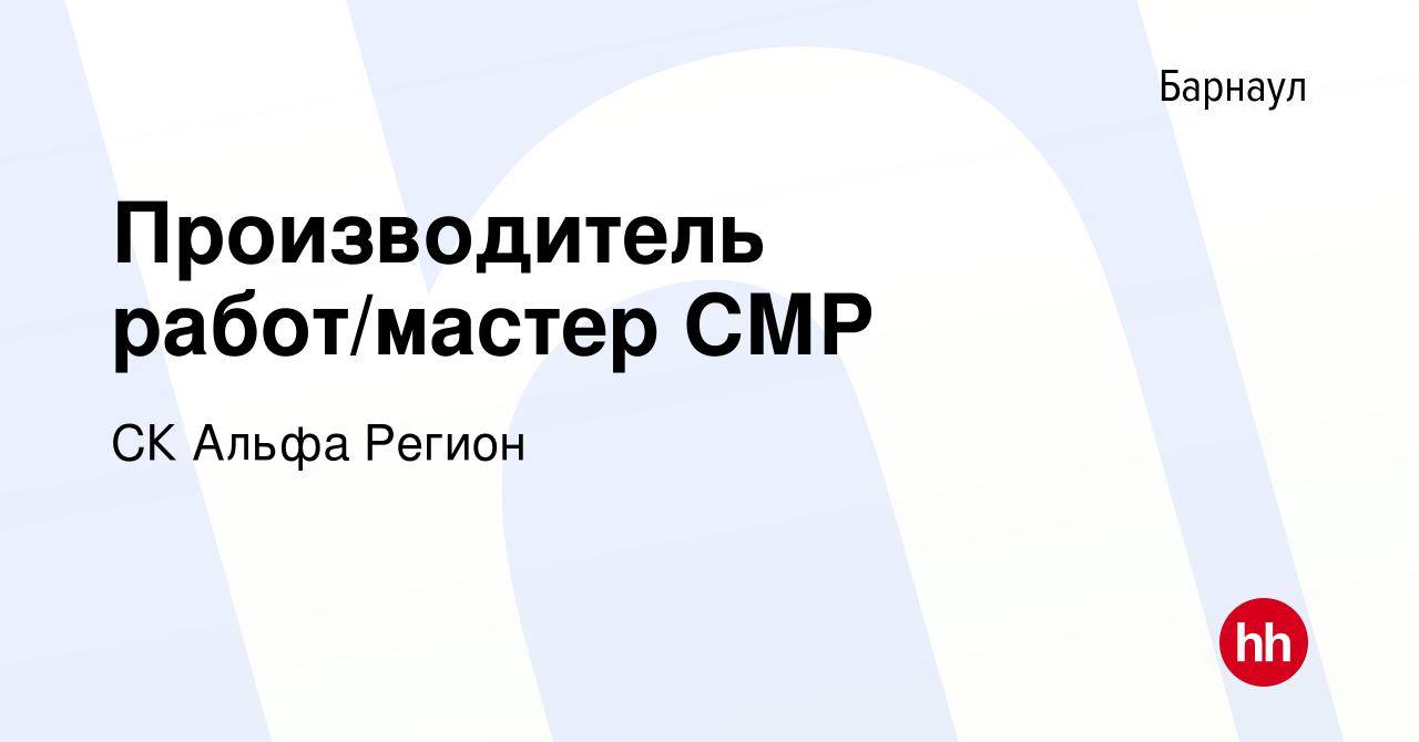 Вакансия Производитель работ/мастер СМР в Барнауле, работа в компании СК  Альфа Регион (вакансия в архиве c 20 мая 2021)