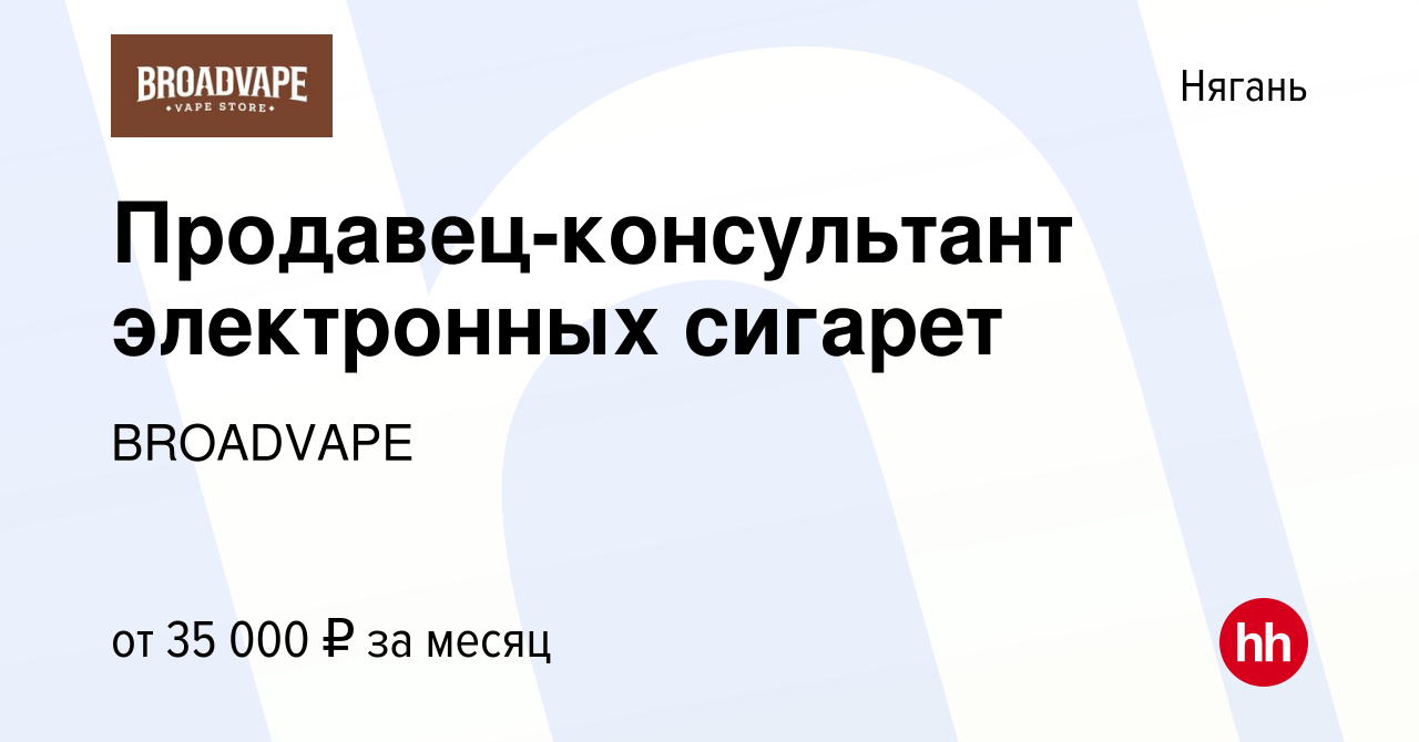 Вакансия Продавец-консультант электронных сигарет в Нягани, работа в  компании BROADVAPE (вакансия в архиве c 9 июня 2021)