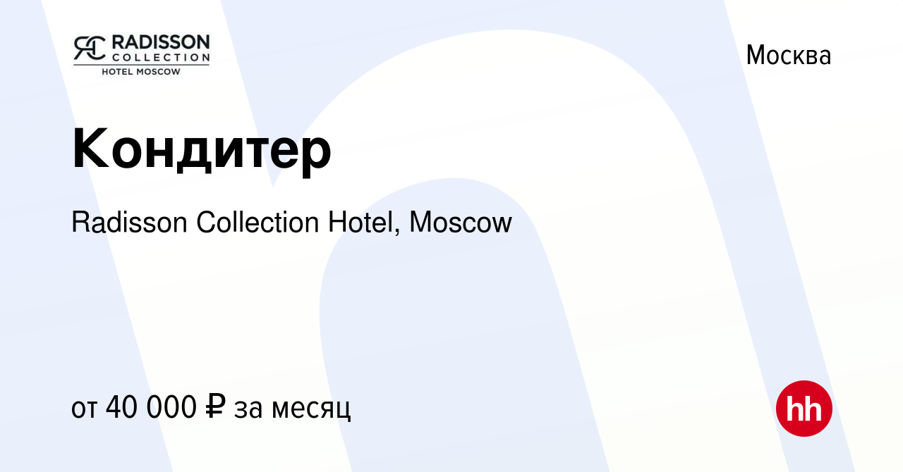 Вакансия Кондитер в Москве, работа в компании Radisson Collection Hotel,  Moscow (вакансия в архиве c 4 августа 2022)