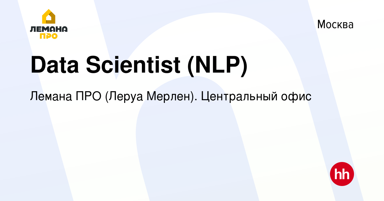 Вакансия Data Scientist (NLP) в Москве, работа в компании Леруа Мерлен.  Центральный офис (вакансия в архиве c 26 июля 2021)