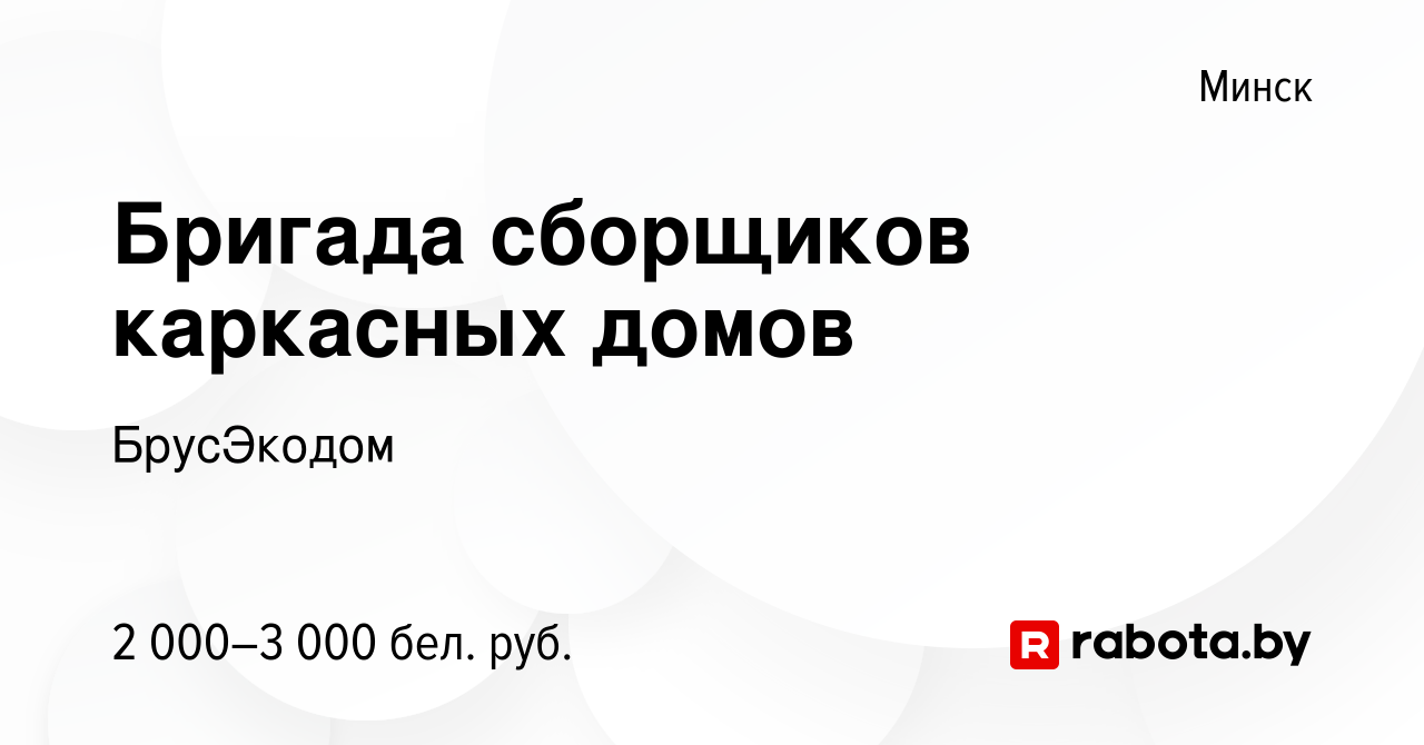 Вакансия Бригада сборщиков каркасных домов в Минске, работа в компании  БрусЭкодом (вакансия в архиве c 14 мая 2021)